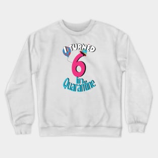 I turned 6 in quarantine Crewneck Sweatshirt